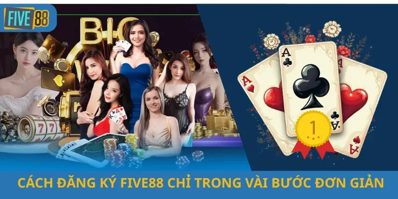 Cách Đăng Ký Five88 Chỉ Trong Vài Bước Đơn Giản