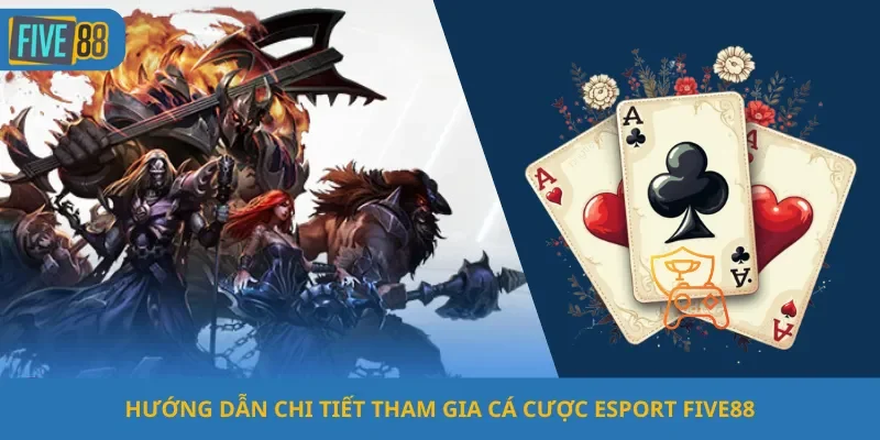 Hướng Dẫn Chi Tiết Tham Gia Cá Cược Esport Five88