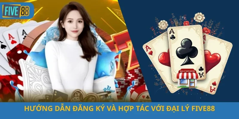 Hướng Dẫn Đăng Ký Và Hợp Tác Với Đại Lý Five88