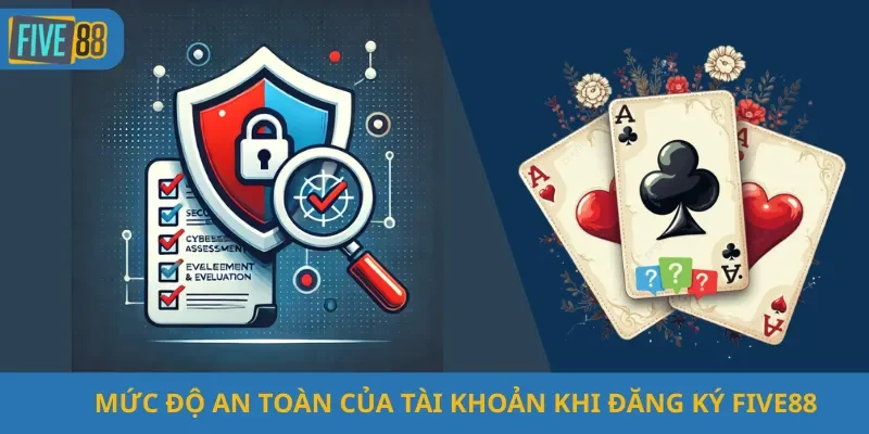 Mức Độ An Toàn Của Tài Khoản Khi Đăng Ký Five88