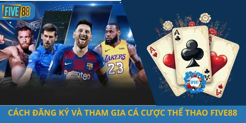 Cách Đăng Ký Và Tham Gia Cá Cược Thể Thao Five88