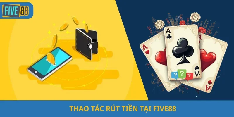 Thao Tác Rút Tiền Tại Five88